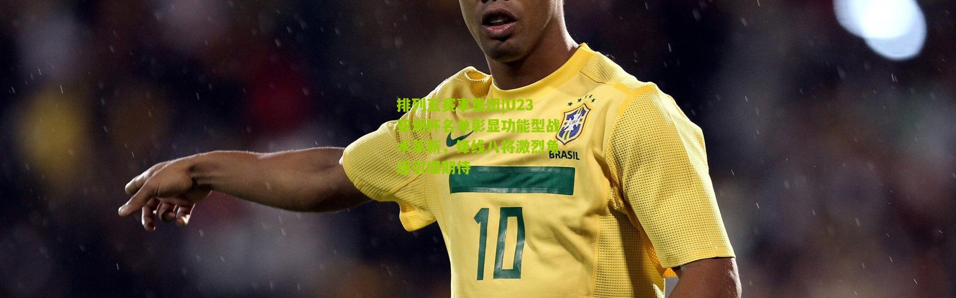 排列五赛事集团|U23亚洲杯名单彰显功能型战术革新，锋线八将激烈角逐引爆期待