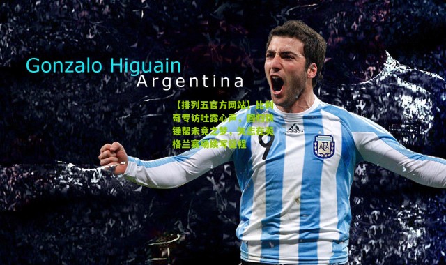 【排列五官方网站】比利奇专访吐露心声，回归铁锤帮未竟之梦，矢志在英格兰赛场续写征程