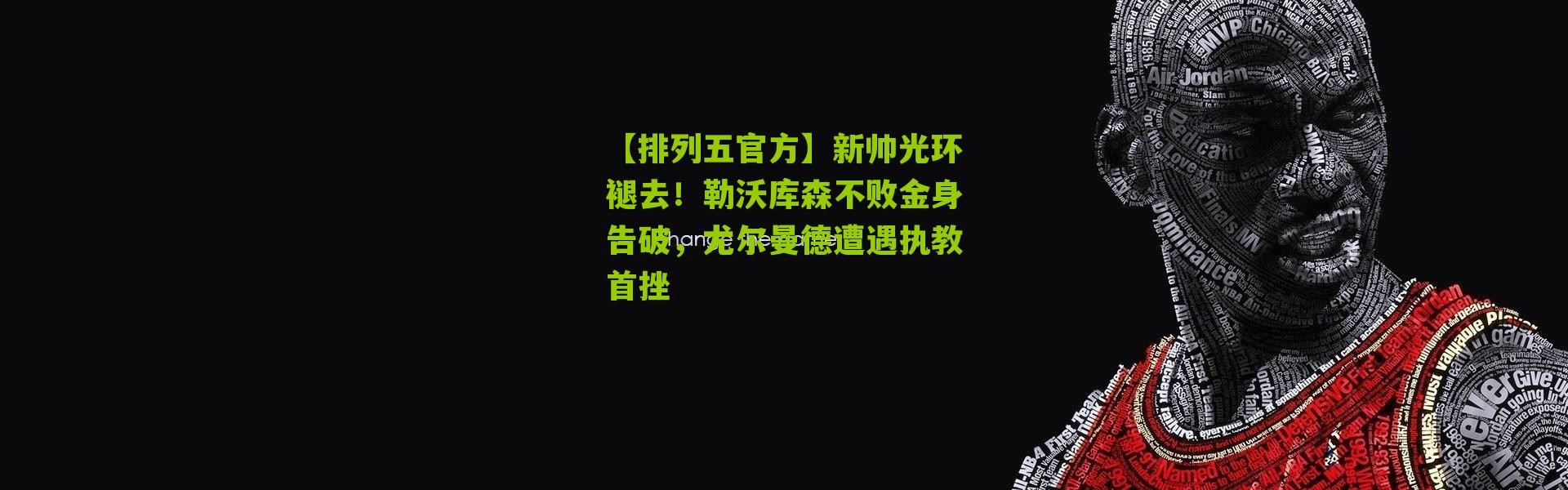 【排列五官方】新帅光环褪去！勒沃库森不败金身告破，尤尔曼德遭遇执教首挫