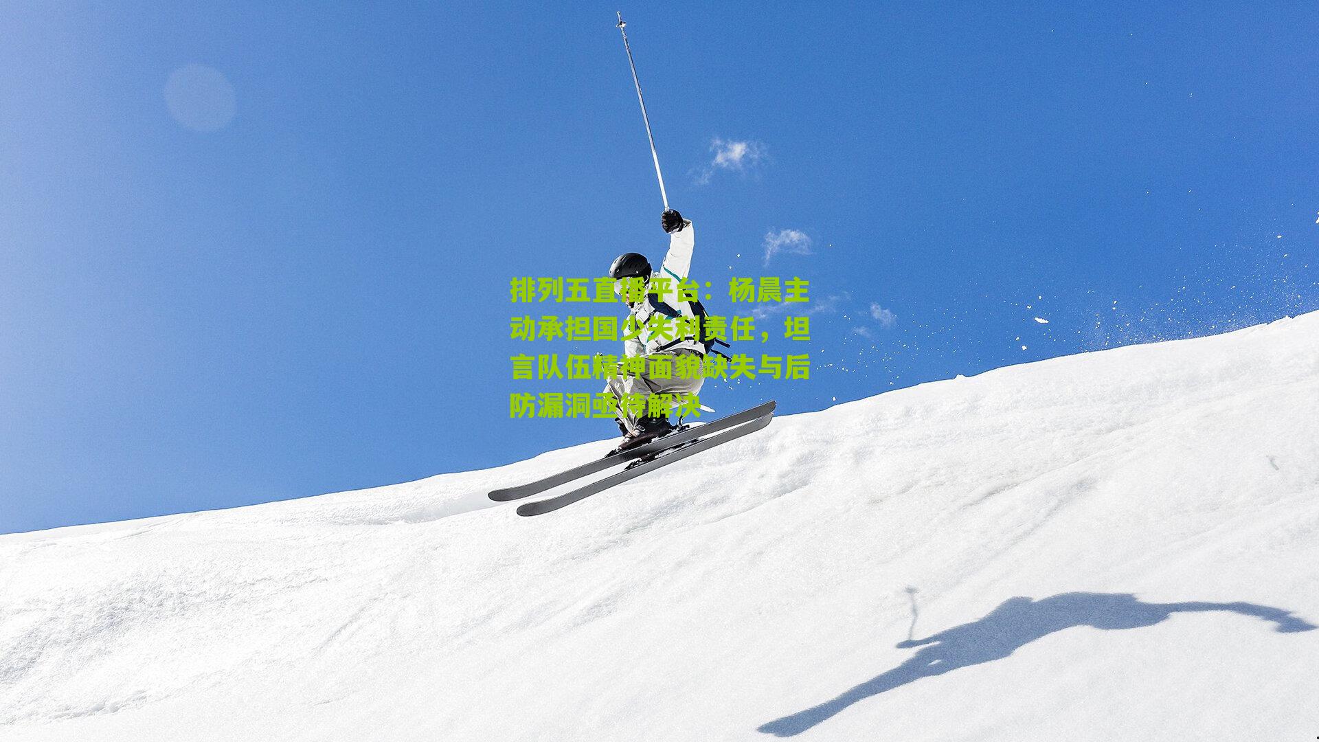 杨晨主动承担国少失利责任，坦言队伍精神面貌缺失与后防漏洞亟待解决